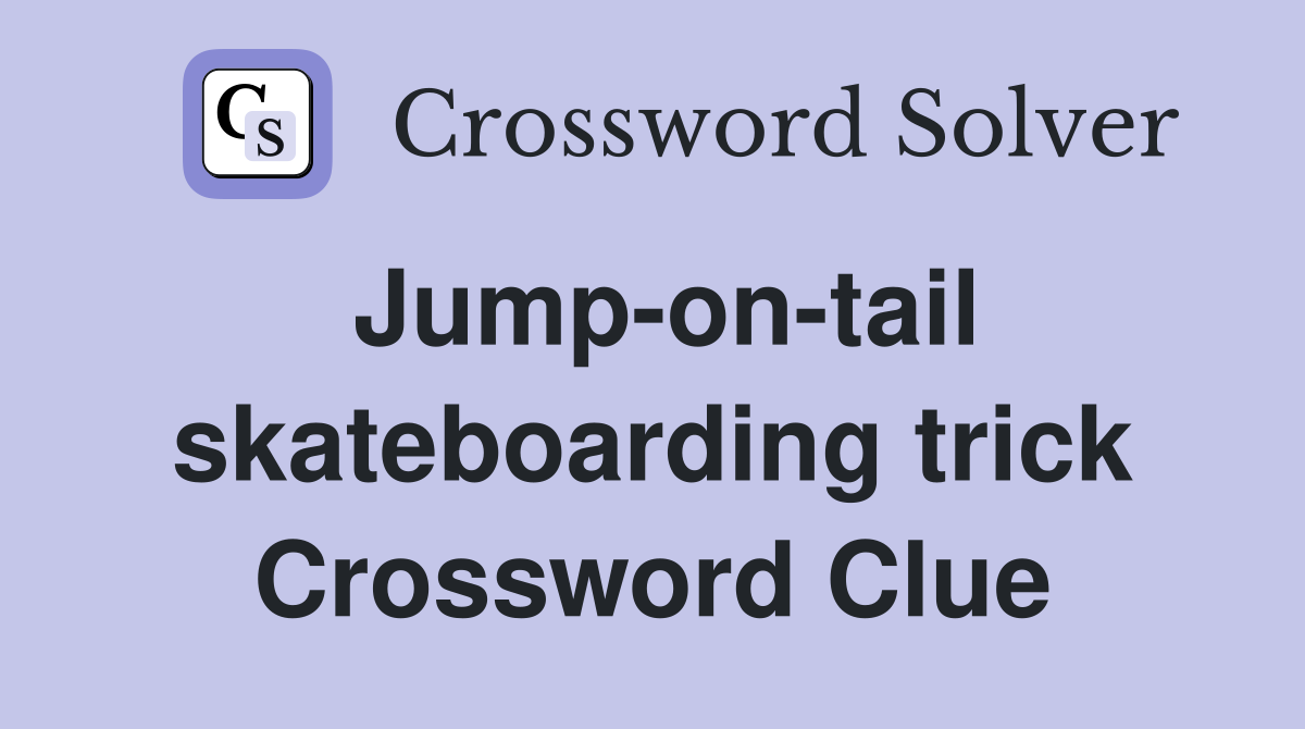 Jump-on-tail skateboarding trick Crossword Clue