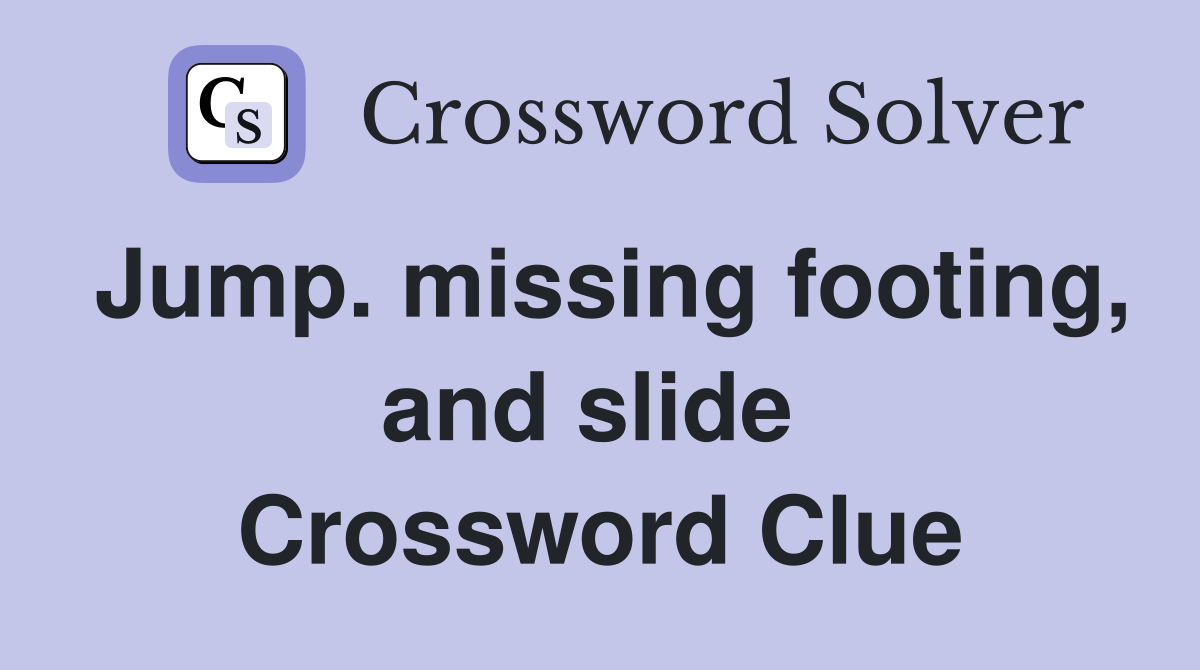 Jump. missing footing, and slide  Crossword Clue