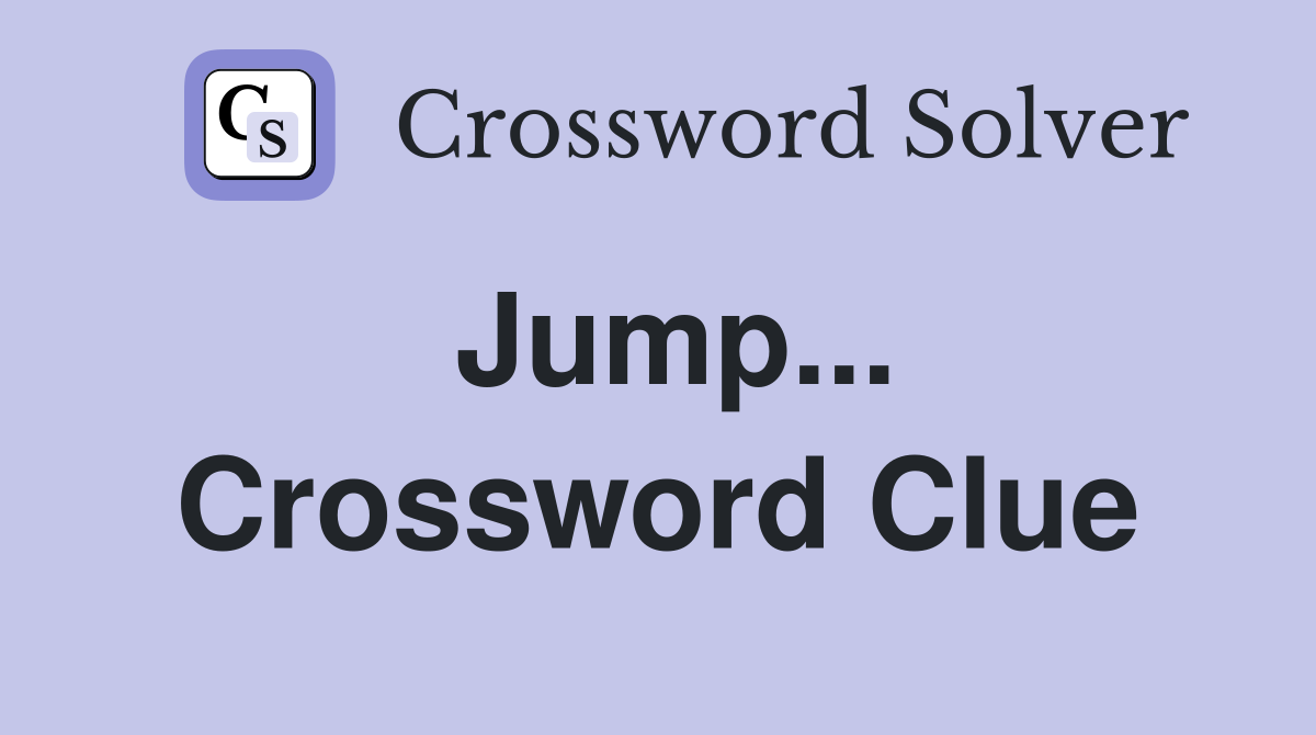 Jump... Crossword Clue