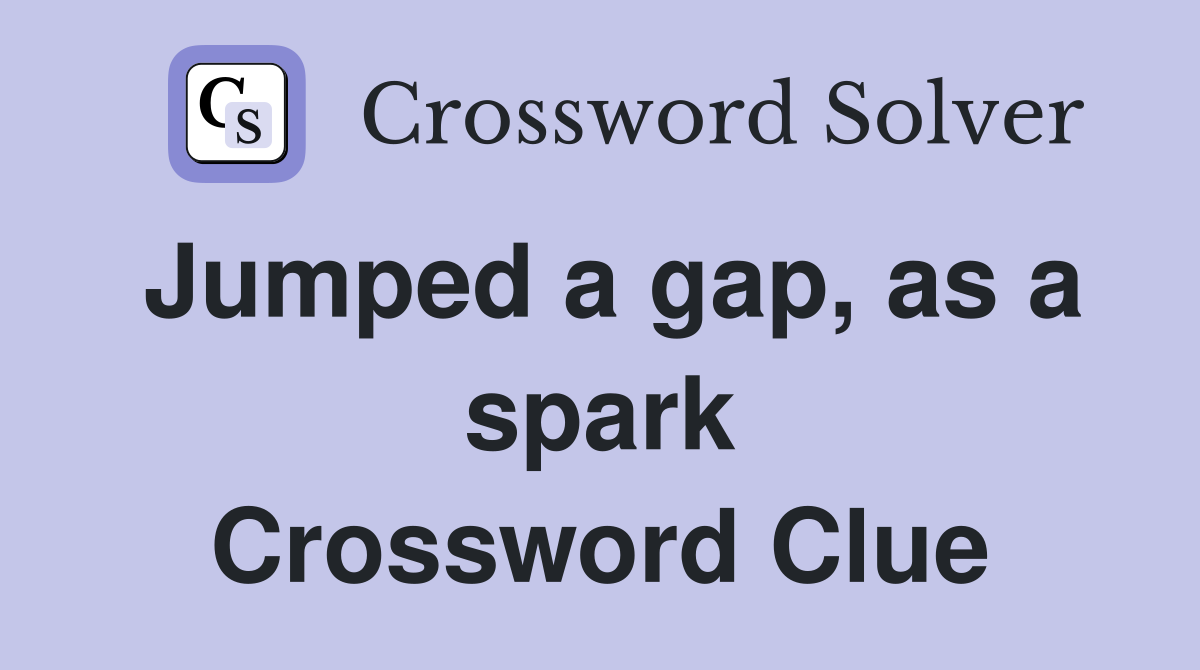 Jumped a gap, as a spark Crossword Clue