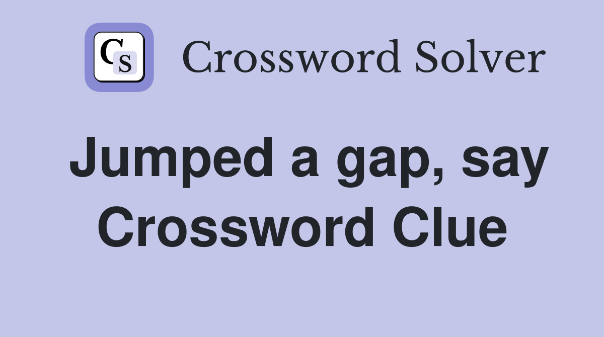 Jumped a gap, say Crossword Clue