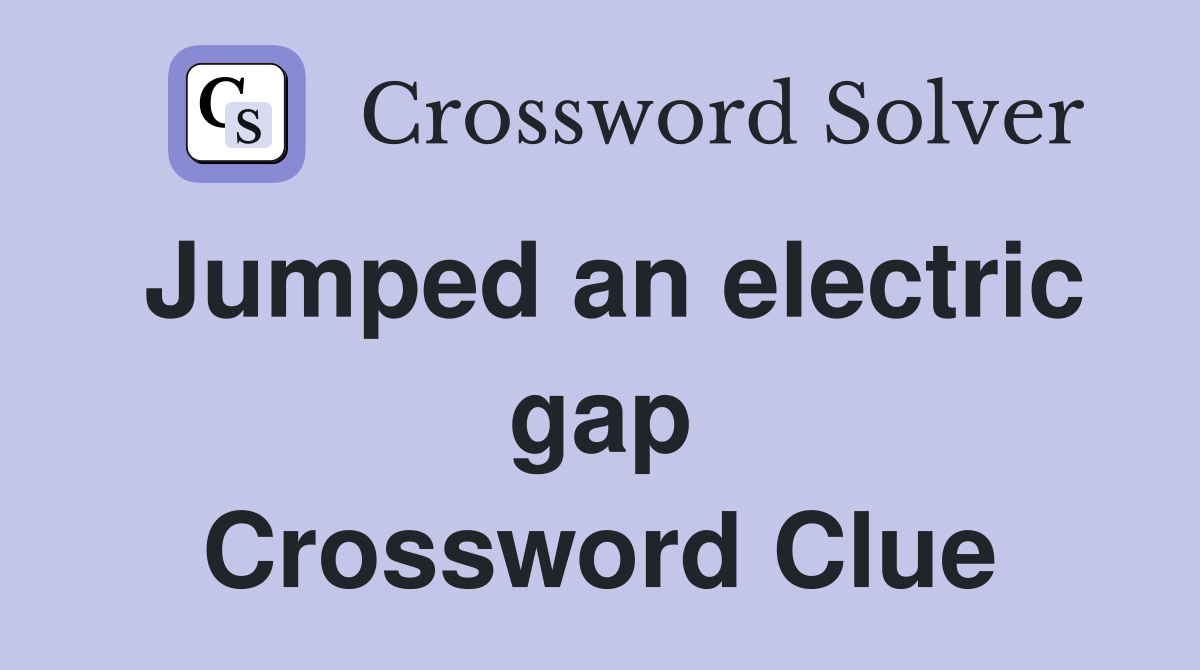 Jumped an electric gap Crossword Clue