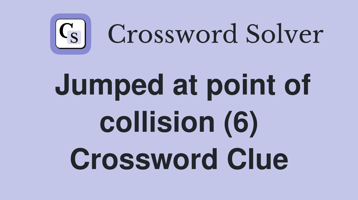 Jumped at point of collision (6) Crossword Clue