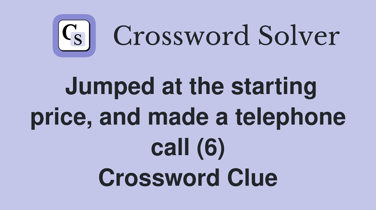 Jumped at the starting price, and made a telephone call (6) Crossword Clue