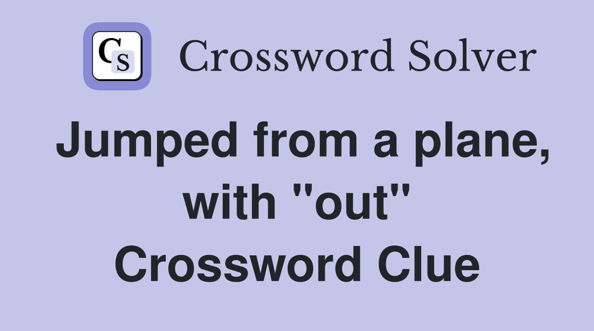 Jumped from a plane, with "out" Crossword Clue