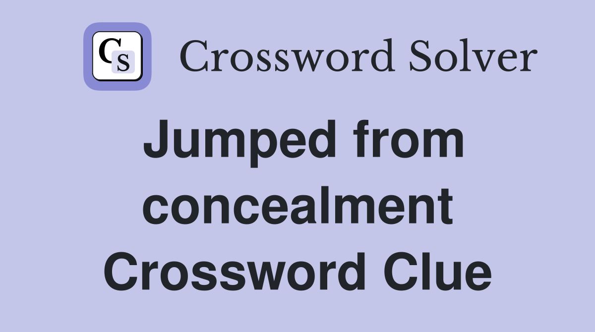 Jumped from concealment Crossword Clue