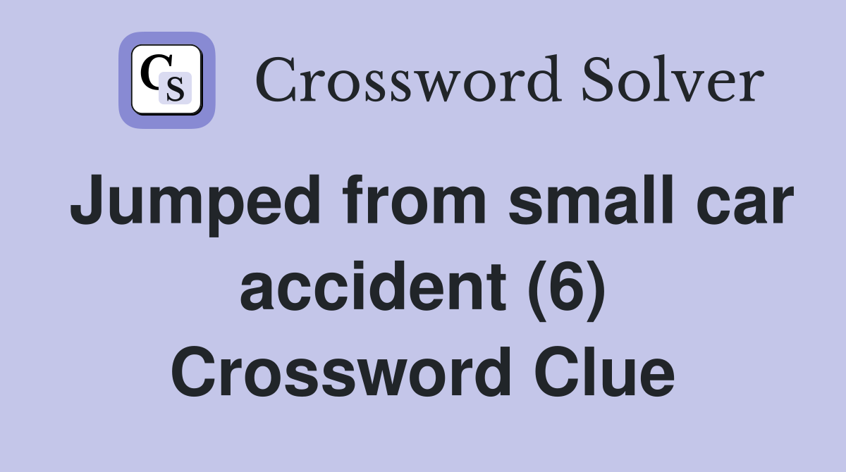 Jumped from small car accident (6) Crossword Clue