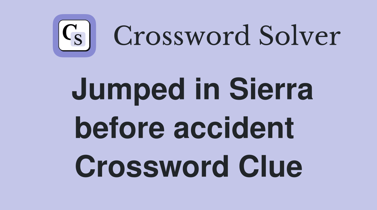 Jumped in Sierra before accident  Crossword Clue