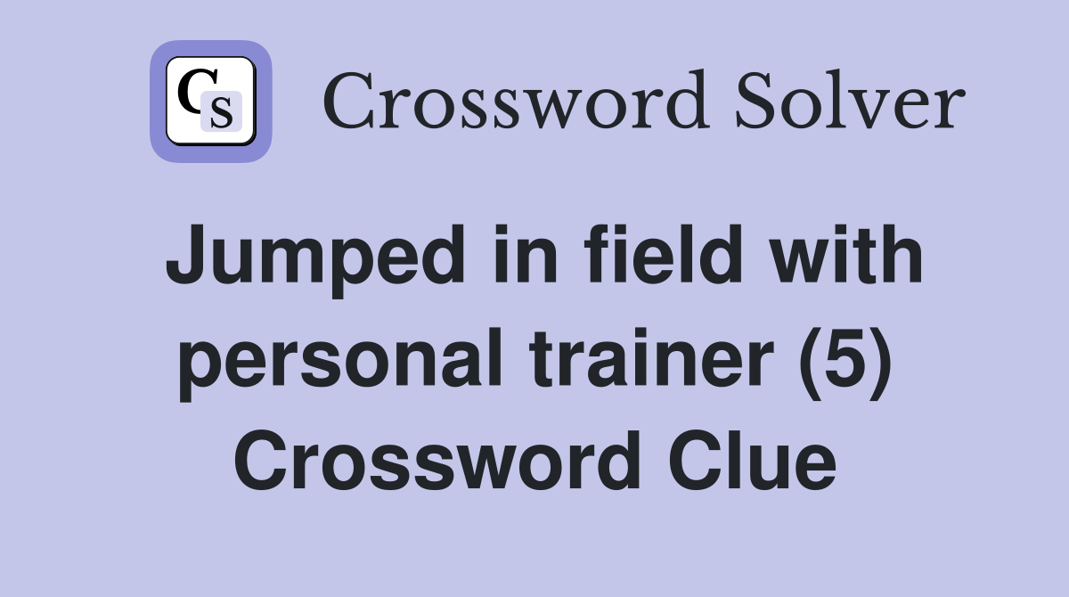 Jumped in field with personal trainer (5) Crossword Clue