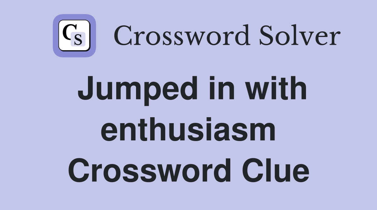 Jumped in with enthusiasm Crossword Clue