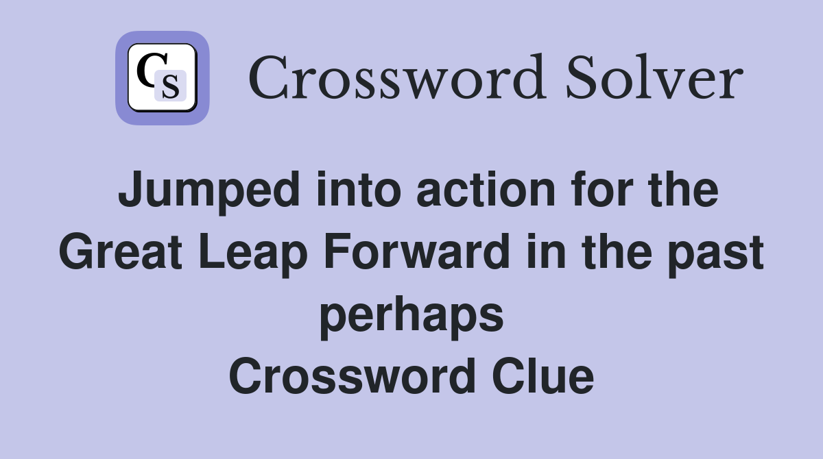 Jumped into action for the Great Leap Forward in the past perhaps Crossword Clue