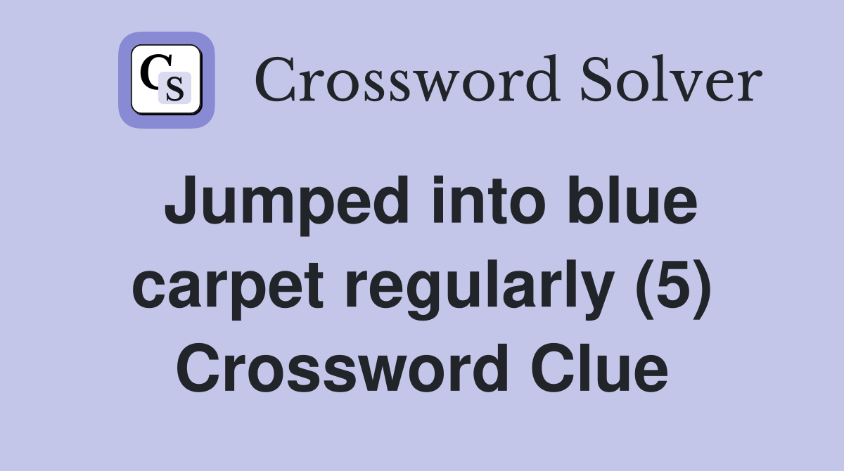 Jumped into blue carpet regularly (5) Crossword Clue