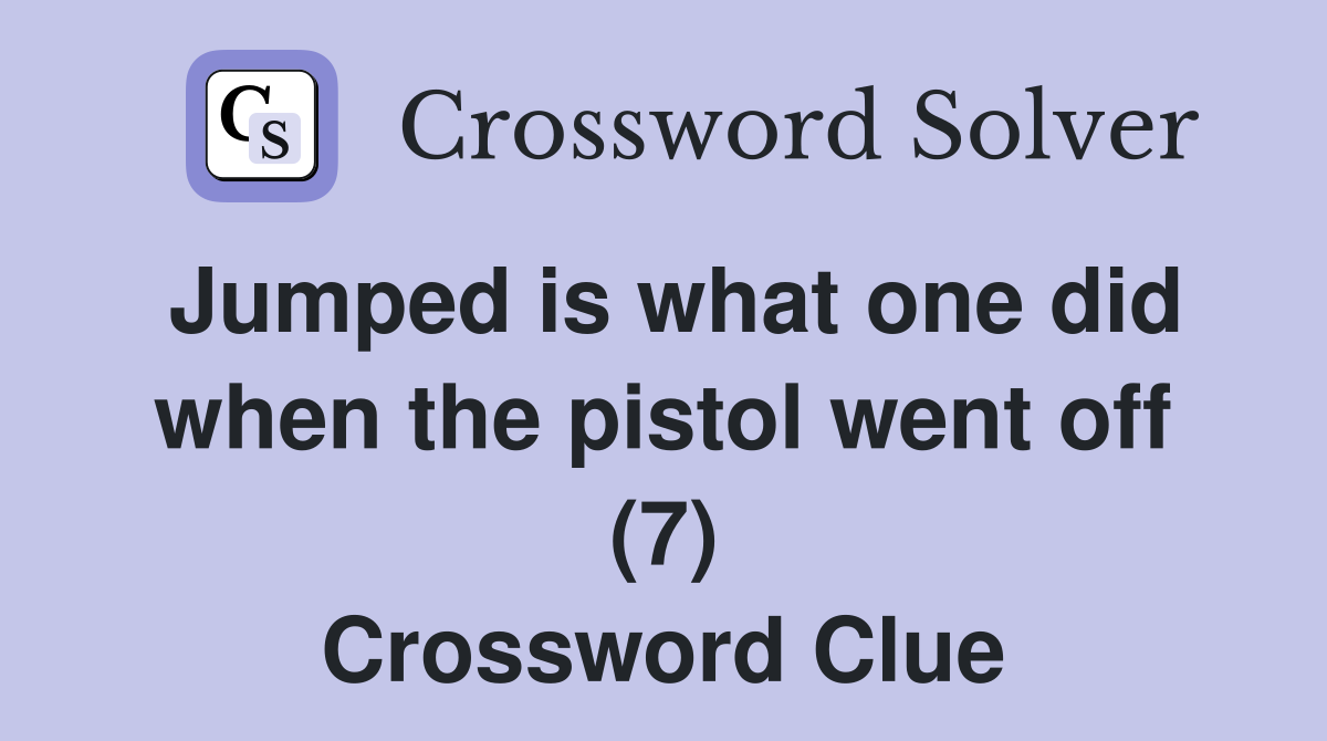 Jumped is what one did when the pistol went off (7) Crossword Clue
