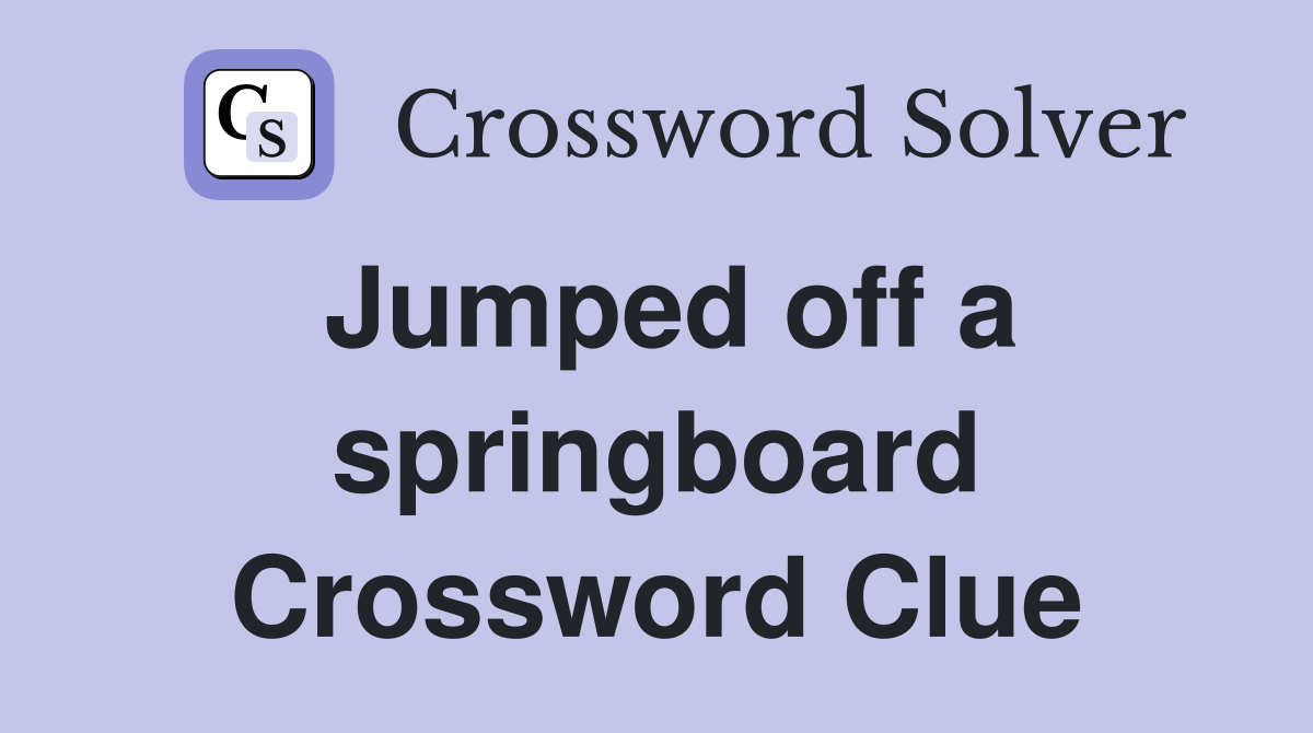 Jumped off a springboard Crossword Clue