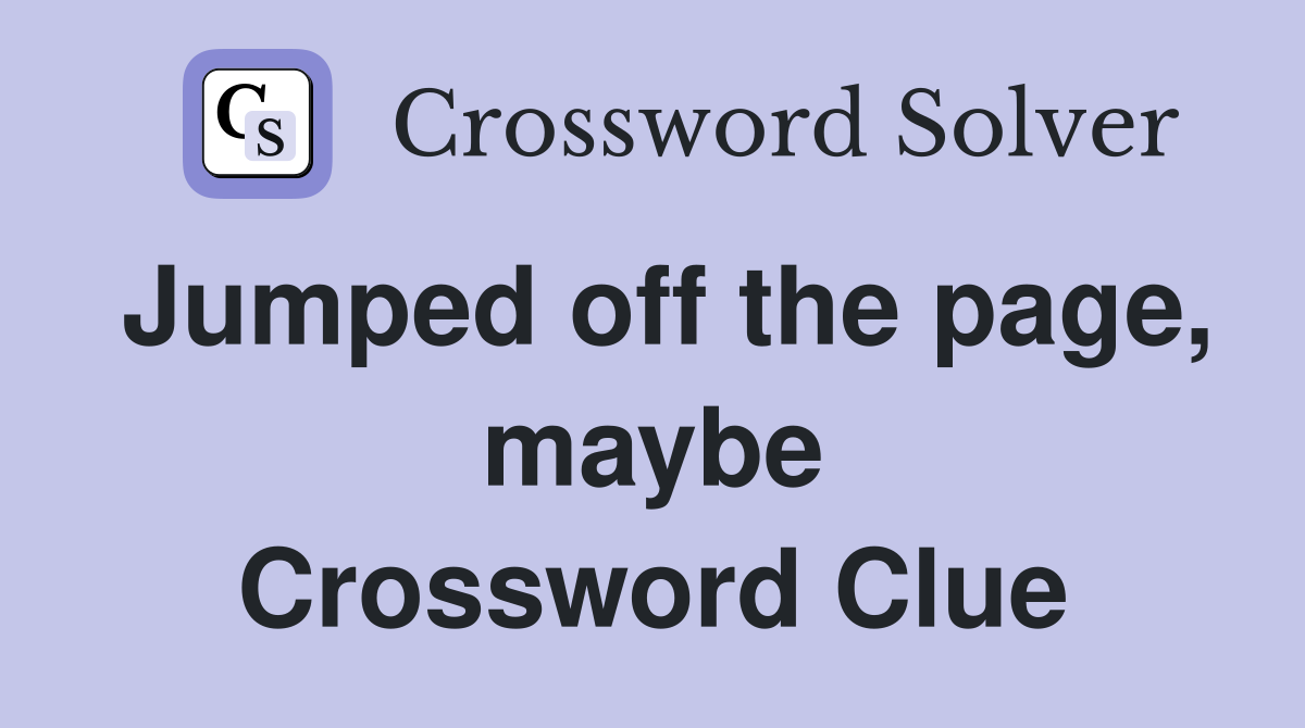 Jumped off the page, maybe Crossword Clue