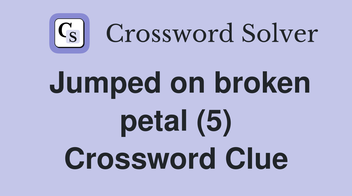 Jumped on broken petal (5) Crossword Clue