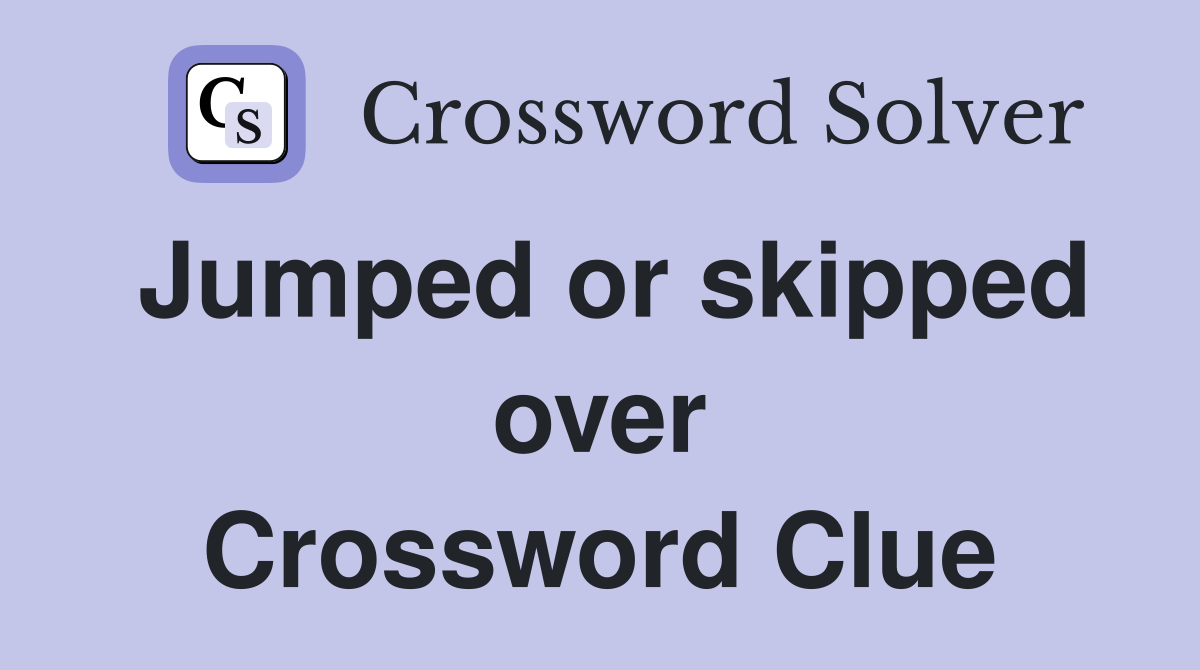Jumped or skipped over Crossword Clue