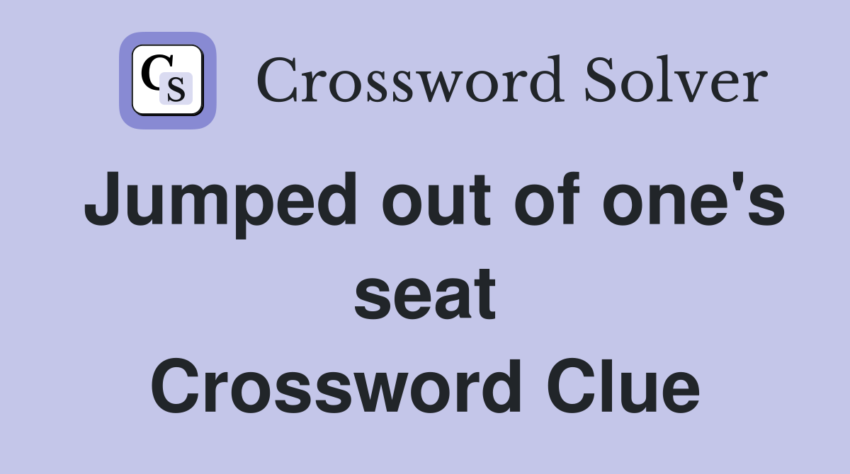 Jumped out of one's seat Crossword Clue