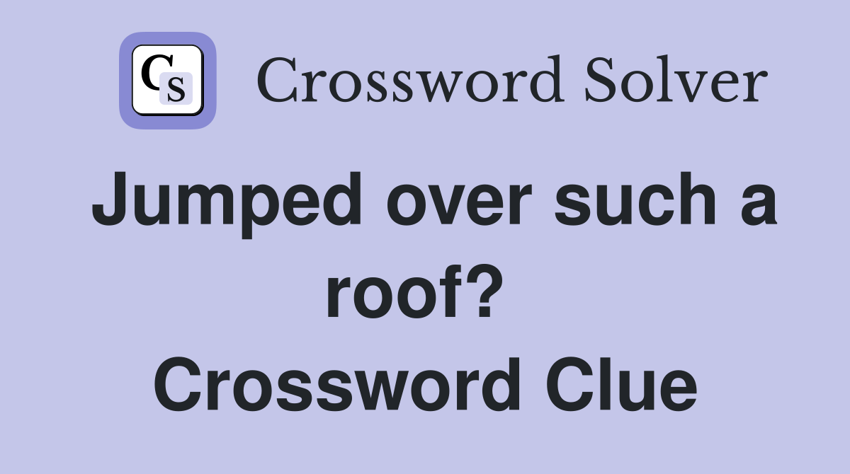 Jumped over such a roof?  Crossword Clue