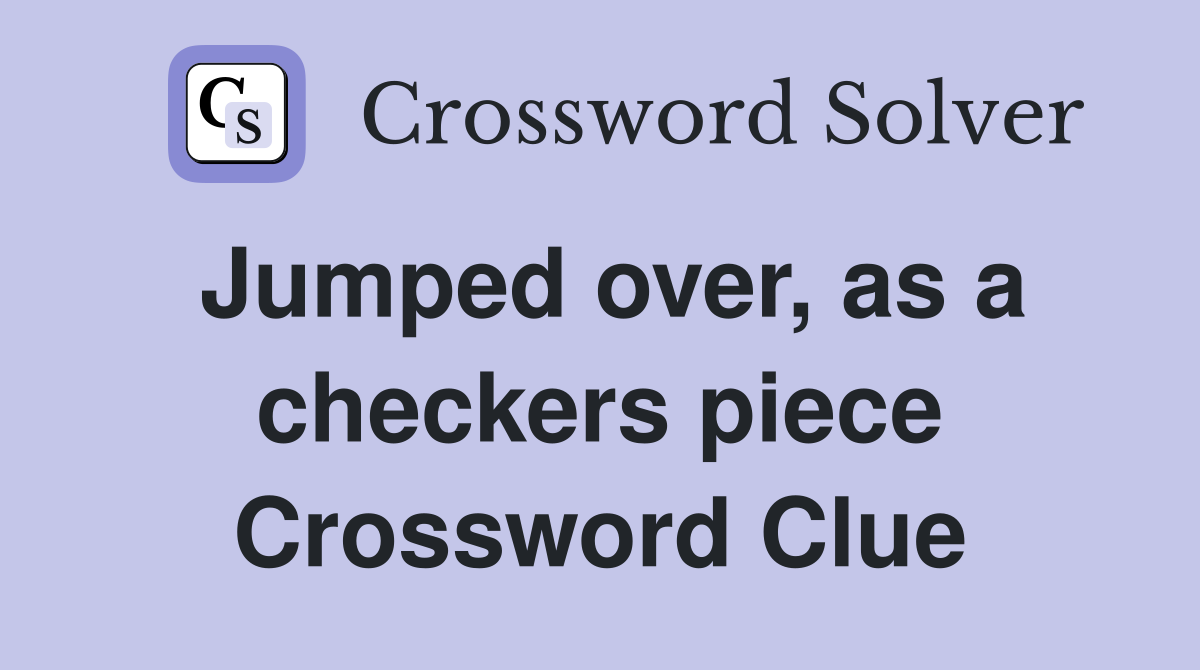 Jumped over, as a checkers piece Crossword Clue