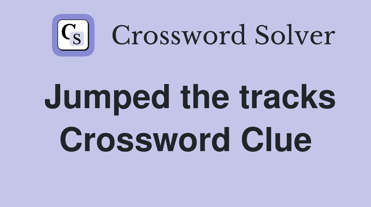 Jumped the tracks Crossword Clue