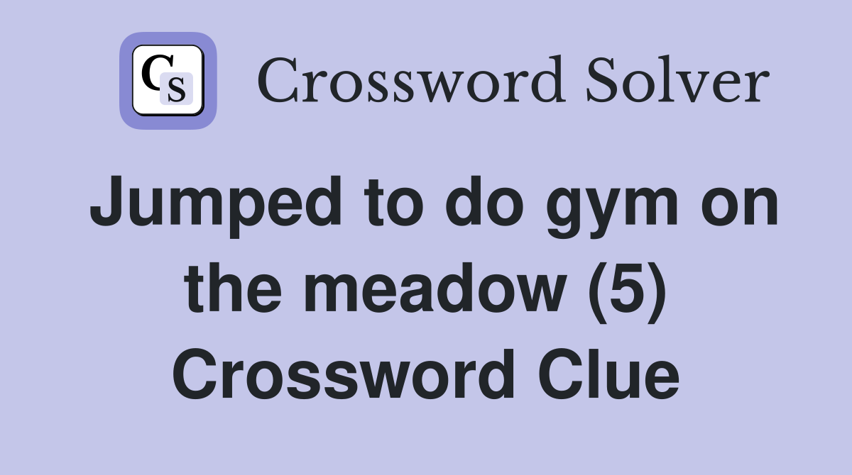 Jumped to do gym on the meadow (5) Crossword Clue