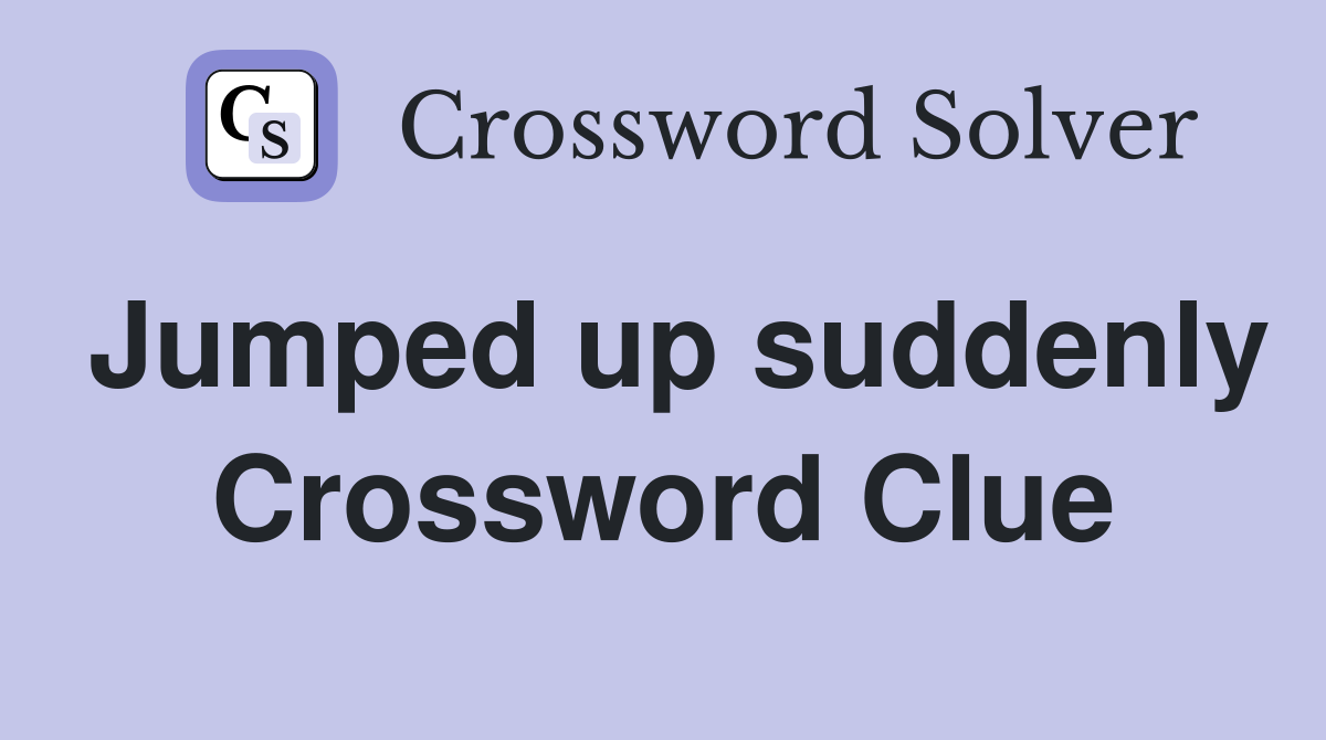 Jumped up suddenly Crossword Clue