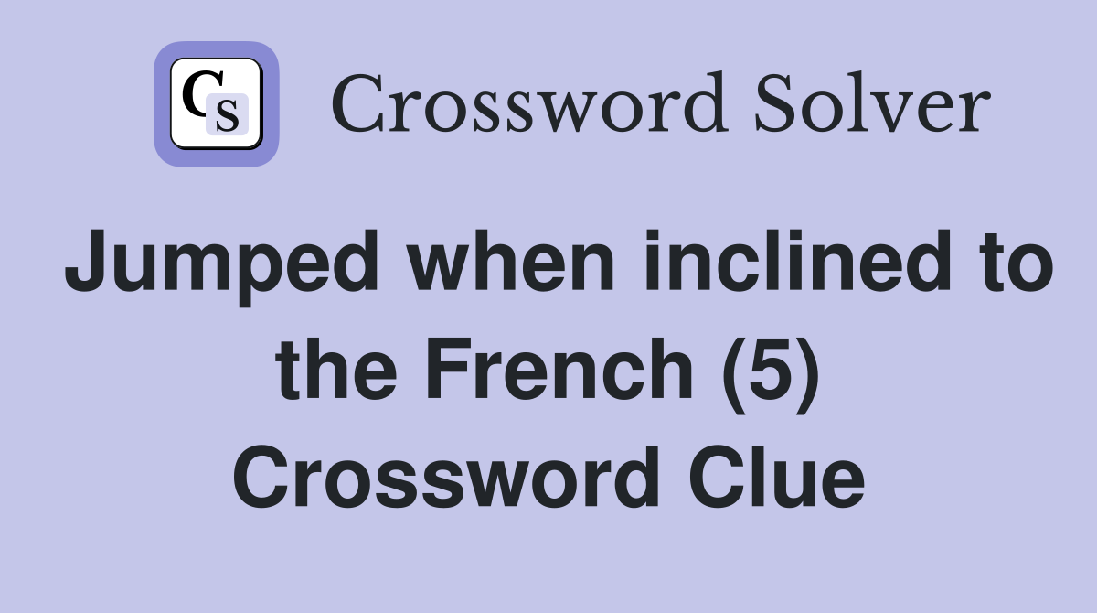 Jumped when inclined to the French (5) Crossword Clue