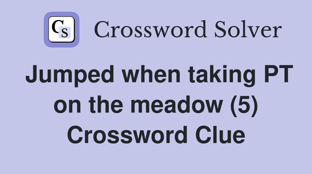 Jumped when taking PT on the meadow (5) Crossword Clue