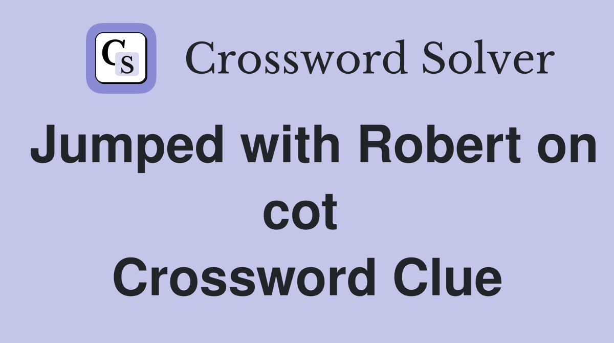 Jumped with Robert on cot  Crossword Clue