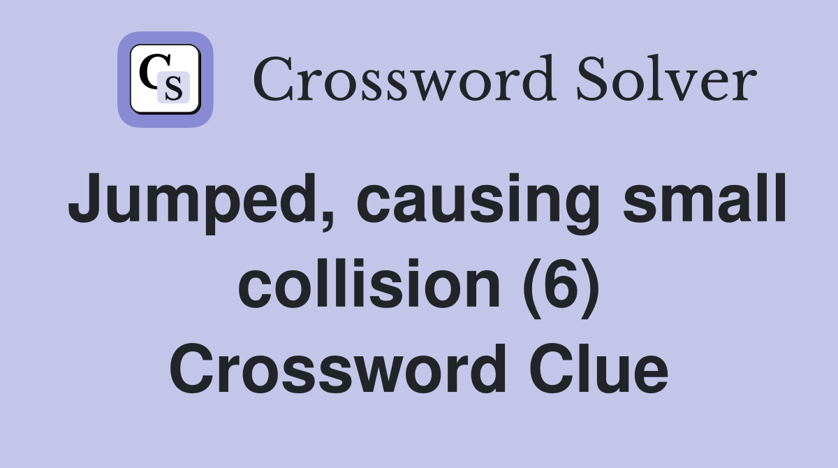 Jumped, causing small collision (6) Crossword Clue