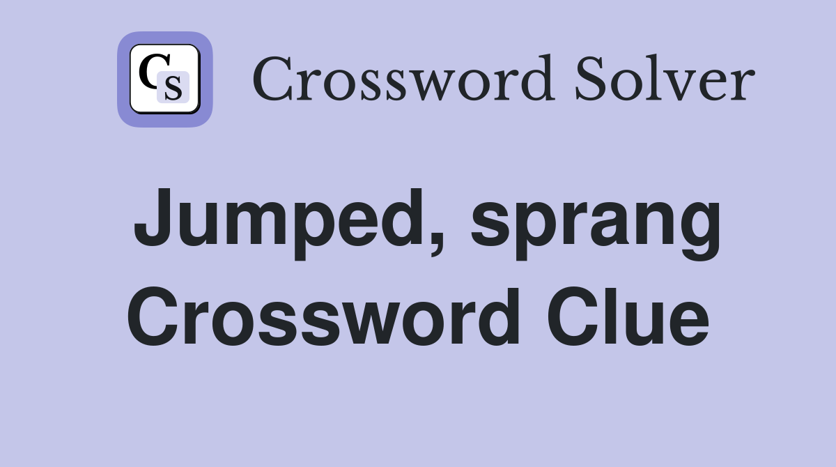 Jumped, sprang Crossword Clue