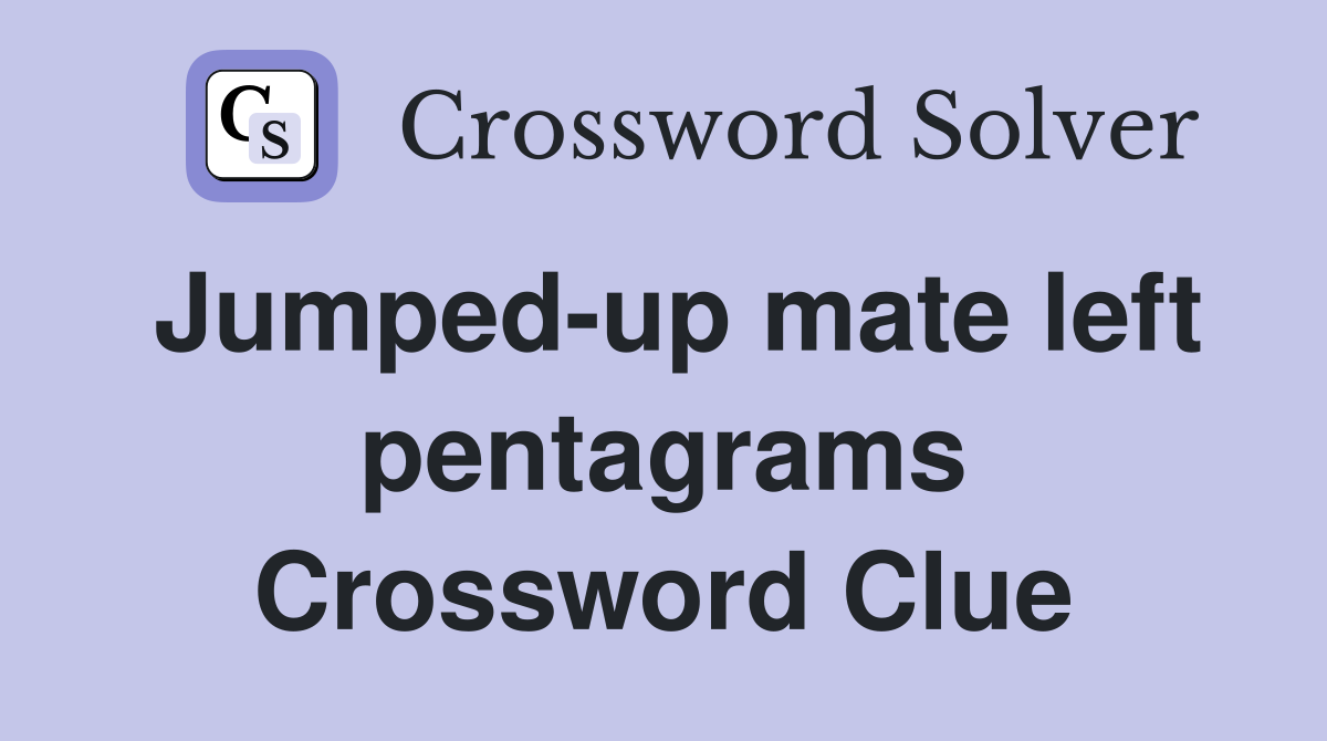 Jumped-up mate left pentagrams Crossword Clue