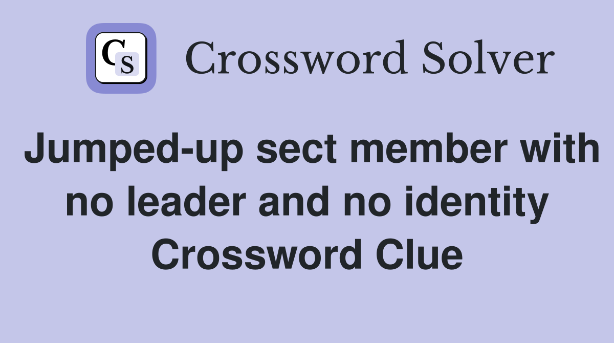Jumped-up sect member with no leader and no identity Crossword Clue