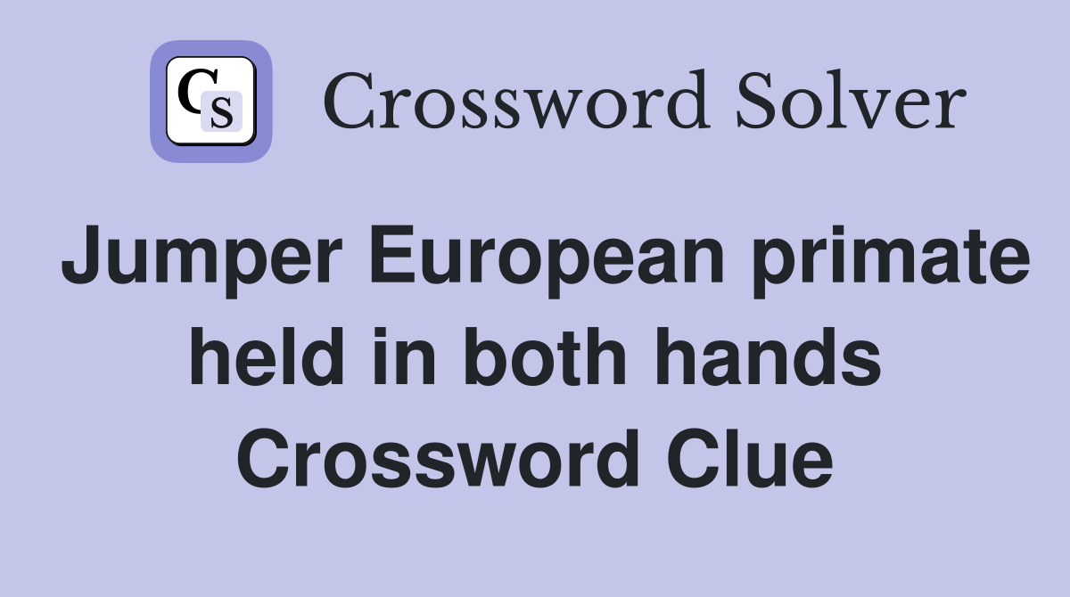 Jumper European primate held in both hands Crossword Clue
