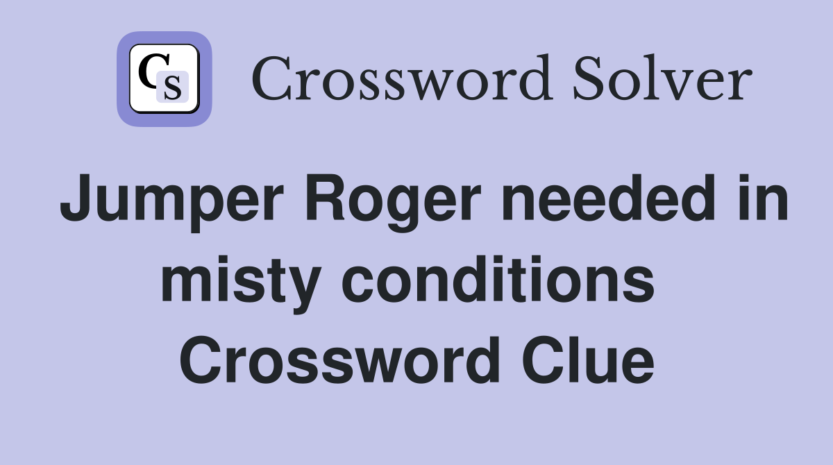 Jumper Roger needed in misty conditions  Crossword Clue