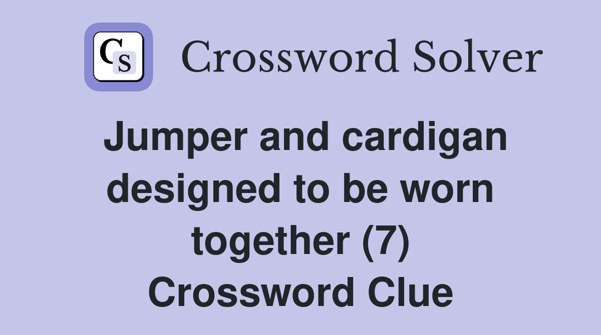 Jumper and cardigan designed to be worn together (7) Crossword Clue