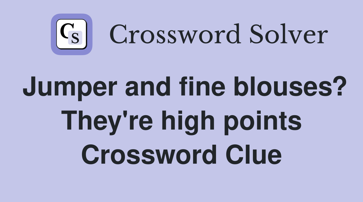 Jumper and fine blouses? They're high points Crossword Clue
