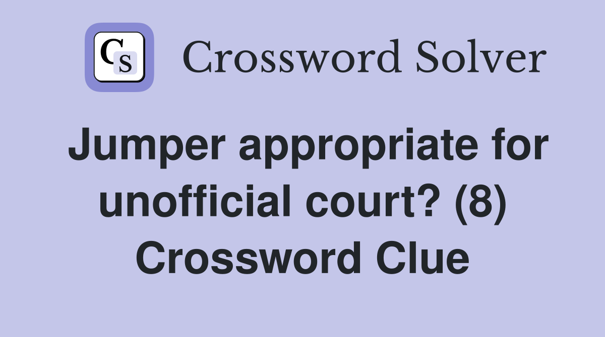 Jumper appropriate for unofficial court? (8) Crossword Clue