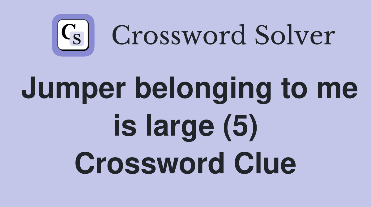 Jumper belonging to me is large (5) Crossword Clue