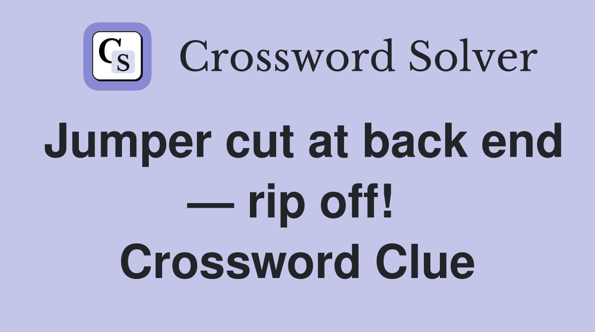 Jumper cut at back end — rip off!  Crossword Clue