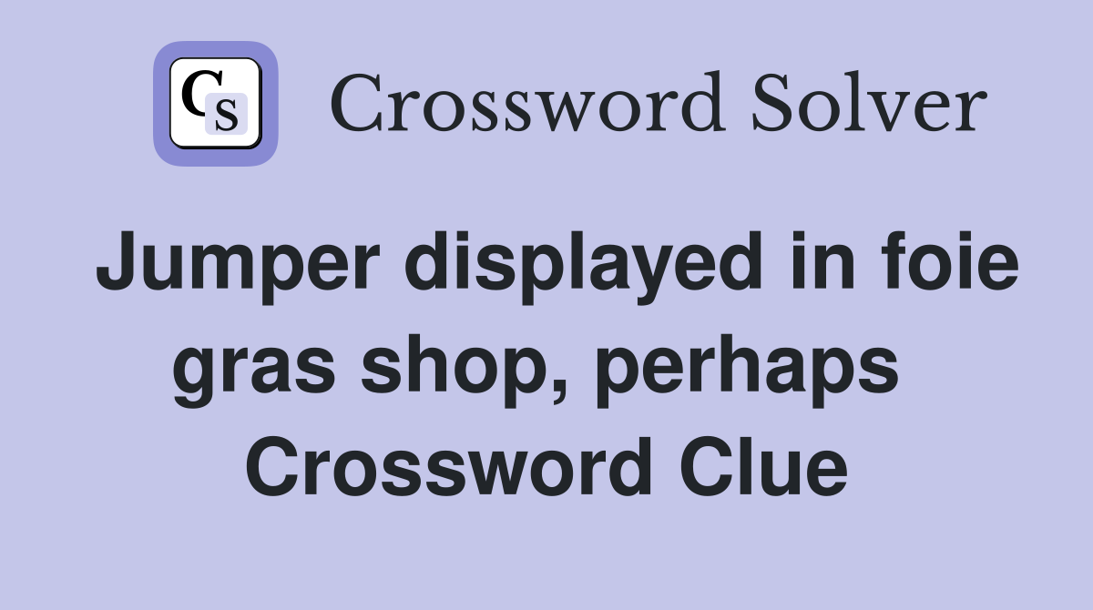 Jumper displayed in foie gras shop, perhaps  Crossword Clue
