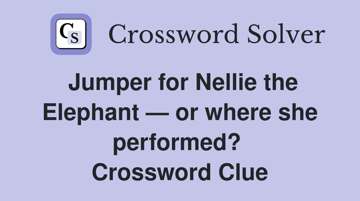 Jumper for Nellie the Elephant — or where she performed?  Crossword Clue