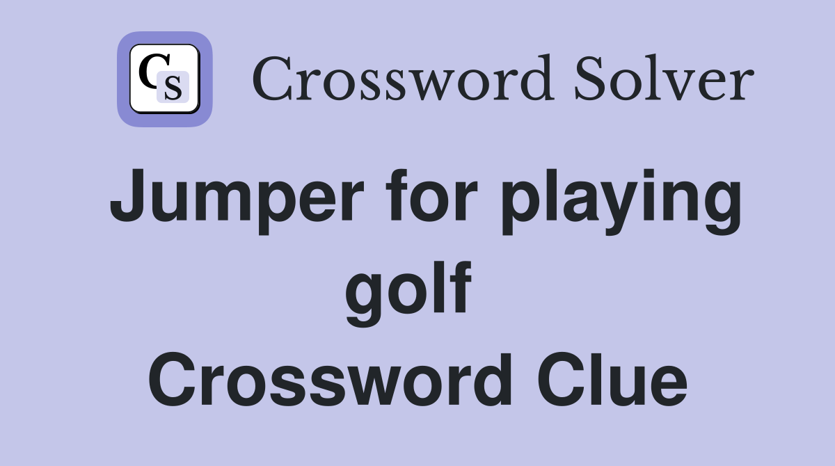 Jumper for playing golf  Crossword Clue