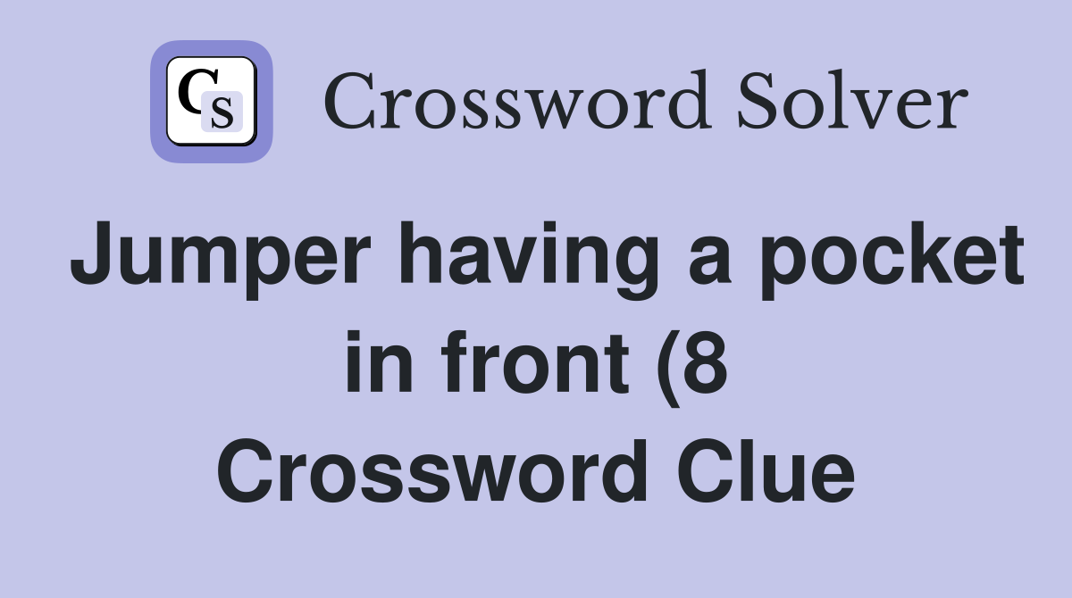 Jumper having a pocket in front (8) Crossword Clue Answers Jumper having a pocket in front (8) Crossword Clue Answers