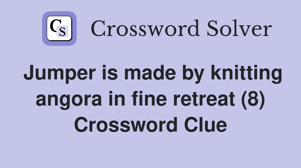 Jumper is made by knitting angora in fine retreat (8) Crossword Clue