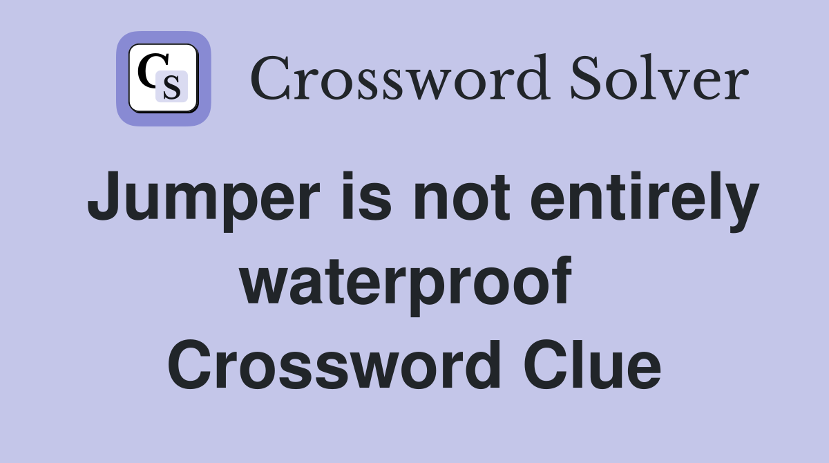 Jumper is not entirely waterproof  Crossword Clue