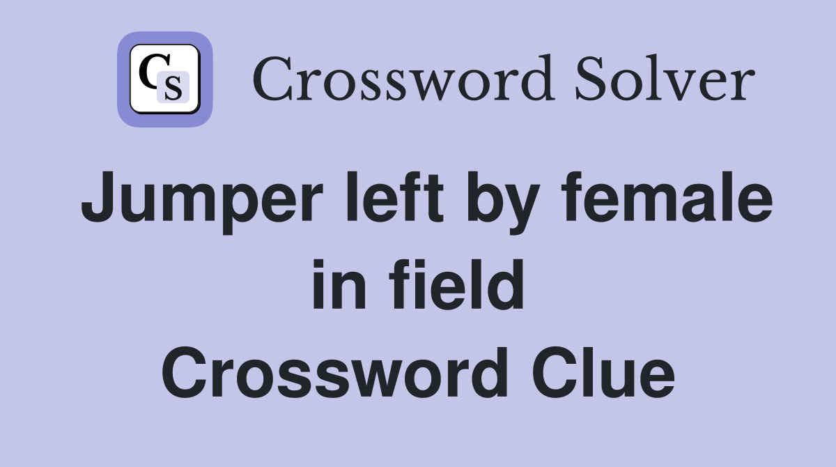 Jumper left by female in field Crossword Clue