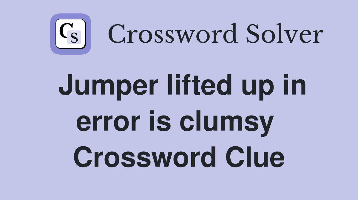 Jumper lifted up in error is clumsy  Crossword Clue