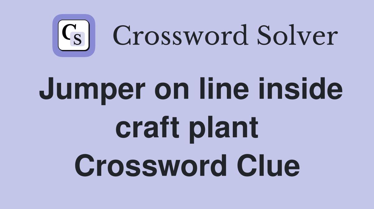 Jumper on line inside craft plant Crossword Clue